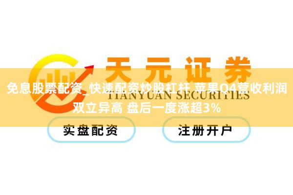 免息股票配资_快速配资炒股杠杆 苹果Q4营收利润双立异高 盘后一度涨超3%