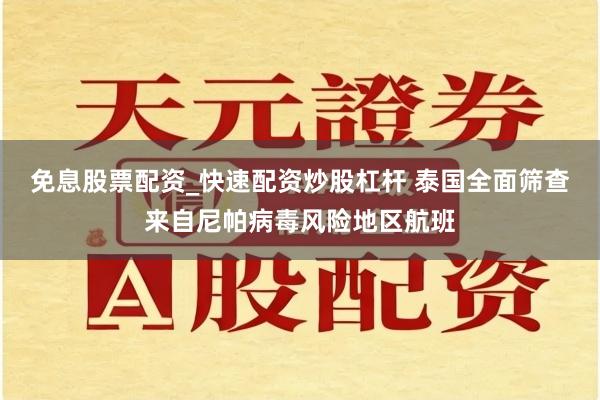 免息股票配资_快速配资炒股杠杆 泰国全面筛查来自尼帕病毒风险地区航班
